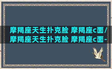 摩羯座天生扑克脸 摩羯座c面/摩羯座天生扑克脸 摩羯座c面-我的网站